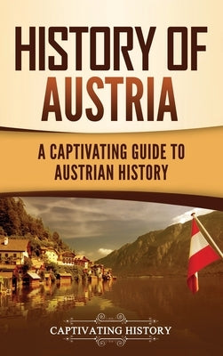 History of Austria: A Captivating Guide to Austrian History by History, Captivating