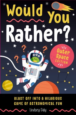 Would You Rather? Outer Space Edition: Blast Off Into a Hilarious Game of Astronomical Fun by Daly, Lindsey