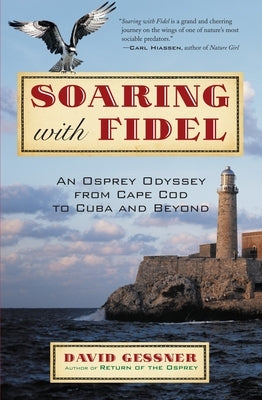 Soaring with Fidel: An Osprey Odyssey from Cape Cod to Cuba and Beyond by Gessner, David