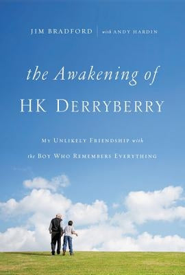 The Awakening of Hk Derryberry: My Unlikely Friendship with the Boy Who Remembers Everything by Bradford, Jim