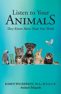 Listen to Your Animals: They Know More Than You Think by Wickerson, Karen