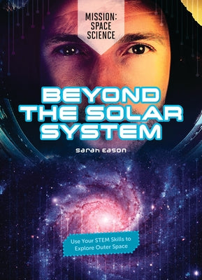Beyond the Solar System: Use Your Stem Skills to Explore Outer Space by Eason, Sarah