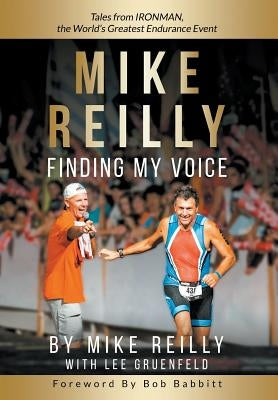 MIKE REILLY Finding My Voice: Tales From IRONMAN, the World's Greatest Endurance Event by Reilly, Mike