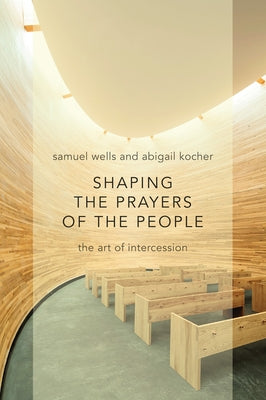 Shaping the Prayers of the People: The Art of Intercession by Wells, Samuel