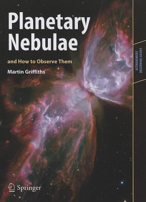 Planetary Nebulae and How to Observe Them by Griffiths, Martin