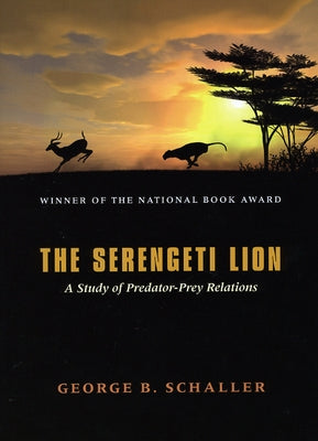 The Serengeti Lion: A Study of Predator-Prey Relations by Schaller, George B.