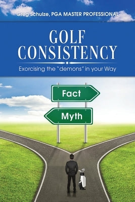 Golf Consistency: Exorcising the "demons" in your Way by Schulze, Greg