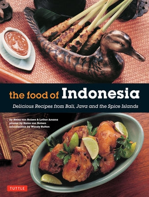 The Food of Indonesia: Delicious Recipes from Bali, Java and the Spice Islands [Indonesian Cookbook, 79 Recipes] by Holzen, Heinz Von