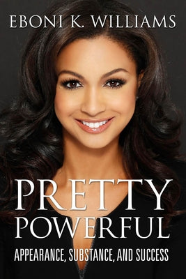 Pretty Powerful: Appearance, Substance, and Success by Williams, Eboni K.