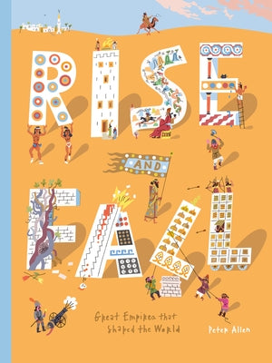 Rise and Fall: Great Empires That Shaped the World by Allen, Peter
