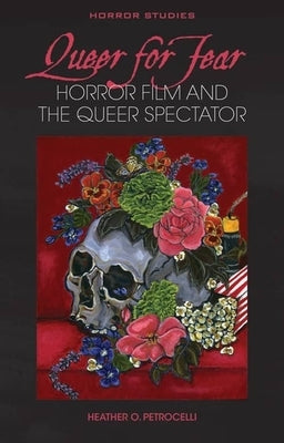 Queer for Fear: Horror Film and the Queer Spectator by Petrocelli, Heather O.