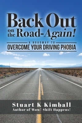 Back out on the Road-Again!: A Roadmap to Overcome your Driving Phobia by Kimball, Stuart K.