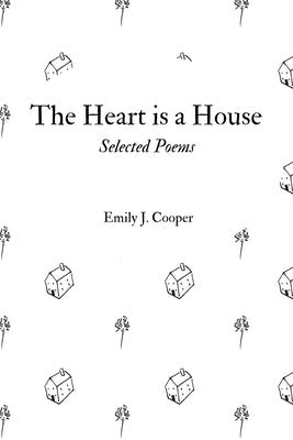 The Heart is a House: Selected Poems by Emily J. Cooper by Cooper, Emily