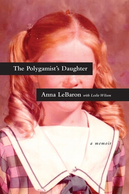 The Polygamist's Daughter: A Memoir by Lebaron, Anna