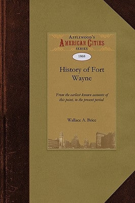 History of Fort Wayne by Wallace a. Brice, A. Brice