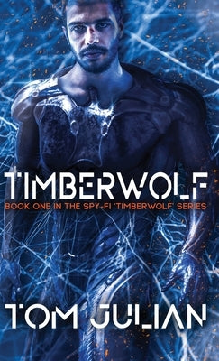 Timberwolf: Book One in the Spy-fi 'Timberwolf' Series by Julian, Tom