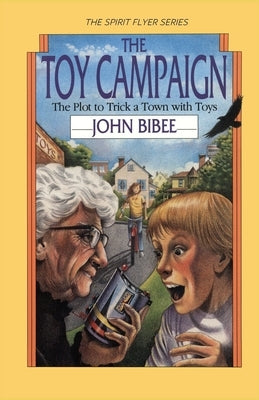 The Toy Campaign: The Plot to Trick a Town with Toys by Bibee, John