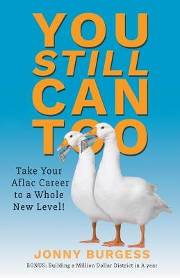 You Still Can Too: Take Your Aflac Career to a Whole New Level! by Burgess, Jonny