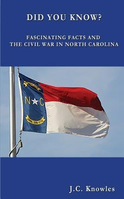 Did You Know: Fascinating Facts and the Civil War in North Carolina by Knowles, J. C.