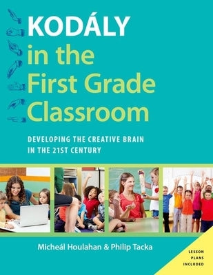 Kod?ly in the First Grade Classroom: Developing the Creative Brain in the 21st Century by Houlahan, Micheal