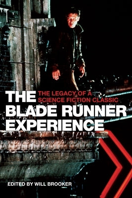 The Blade Runner Experience: The Legacy of a Science Fiction Classic by Brooker, Will