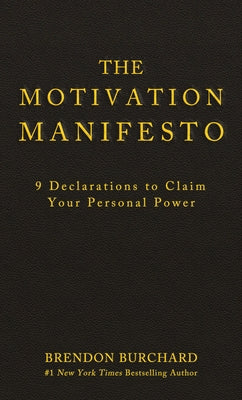 The Motivation Manifesto: 9 Declarations to Claim Your Personal Power by Burchard, Brendon