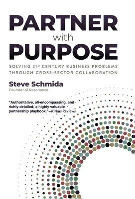 Partner with Purpose: Solving 21st-Century Business Problems Through Cross-Sector Collaboration by Schmida, Steve