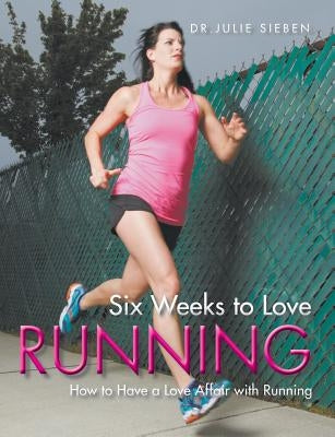 Six Weeks to Love Running by Sieben, Julie