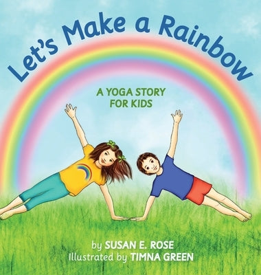 Let's Make a Rainbow: A Yoga Story for Kids by Rose, Susan E.