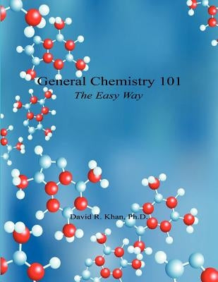 General Chemistry 101 - The Easy Way by Khan, David R.