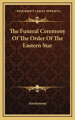 The Funeral Ceremony Of The Order Of The Eastern Star by Anonymous