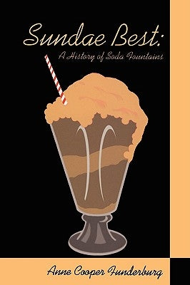 Sundae Best: History of Soda Fountains by Funderburg, Anne Cooper