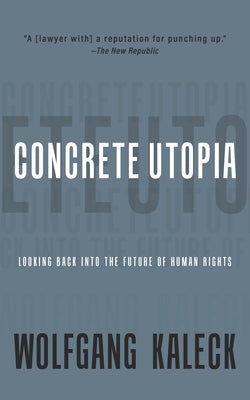 Concrete Utopia: Looking Back Into the Future of Human Rights by Kaleck, Wolfgang