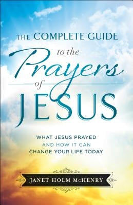 Complete Guide to the Prayers of Jesus by McHenry, Janet Holm