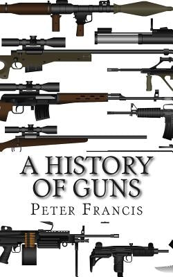 A History of Guns by Francis, Peter