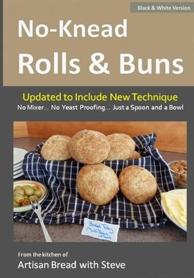 No-Knead Rolls & Buns (B&W Version): From the Kitchen of Artisan Bread with Steve by Olson, Taylor