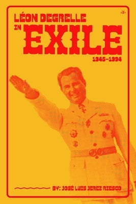 L?on Degrelle in Exile (1945-1994) by Riesco, Jos? Lu?s Jerez