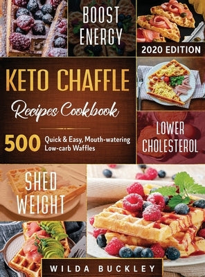 Keto Chaffle Recipes Cookbook #2020: 500: 500 Quick & Easy, Mouth-watering, Low-Carb Waffles to Lose Weight with taste and maintain your Ketogenic Die by Buckley, Wilda