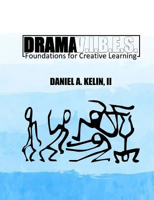 Drama V.I.B.E.S.: Foundations for Creative Learning by Kelin II, Daniel a.