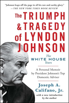 The Triumph & Tragedy of Lyndon Johnson: The White House Years by Califano, Joseph a.