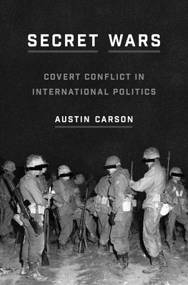 Secret Wars: Covert Conflict in International Politics by Carson, Austin