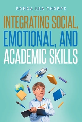 The Integrating Social, Emotional, and Academic Skills by Thorpe, Ronda Lea