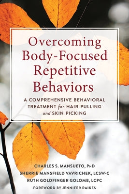 Overcoming Body-Focused Repetitive Behaviors: A Comprehensive Behavioral Treatment for Hair Pulling and Skin Picking by Mansueto, Charles S.