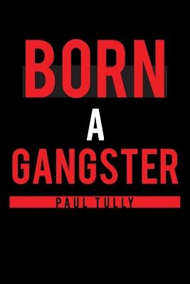 Born a Gangster by Tully, Paul