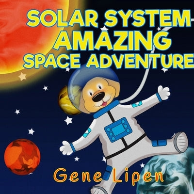 Solar System Amazing Space Adventure: picture book for kids of all ages by Lipen, Gene