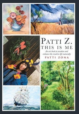 Patti Z. This is Me.: An Art Book to Awaken and Enhance the Creative Life Naturally by Zona, Patti