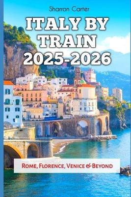 Italy by Train 2025-2026: Rome, Florence, Venice & Beyond by Carter, Sharron