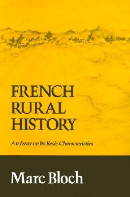 French Rural History: An Essay on Its Basic Characteristics by Bloch, Marc