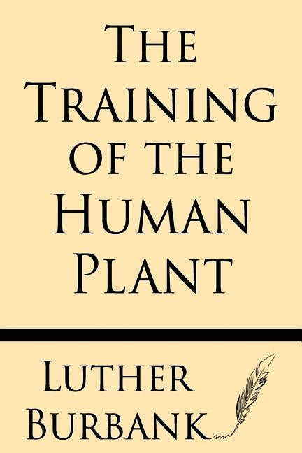 The Training of the Human Plant by Burbank, Luther