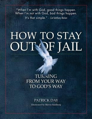 How to Stay Out of Jail: Turning from Your Way to God's Way by Day, Patrick